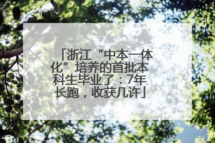 浙江“中本一体化”培养的首批本科生毕业了：7年长跑，收获几许