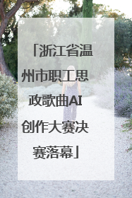 浙江省温州市职工思政歌曲AI创作大赛决赛落幕