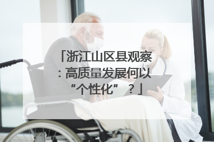 浙江山区县观察：高质量发展何以“个性化”？