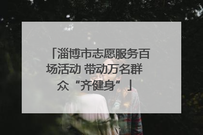 淄博市志愿服务百场活动 带动万名群众“齐健身”