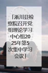 淅川县检察院召开党组理论学习中心组2025年第5次集中学习会议