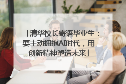 清华校长寄语毕业生：要主动拥抱AI时代，用创新精神塑造未来