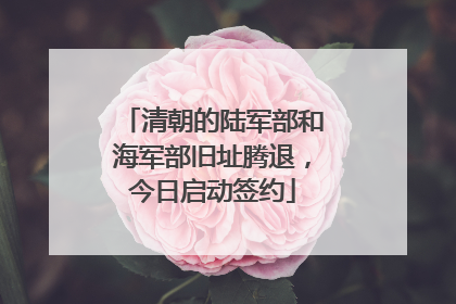 清朝的陆军部和海军部旧址腾退，今日启动签约
