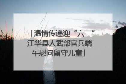 温情传递迎“六一” 江华县人武部官兵端午慰问留守儿童