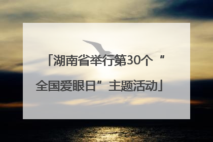 湖南省举行第30个“全国爱眼日”主题活动