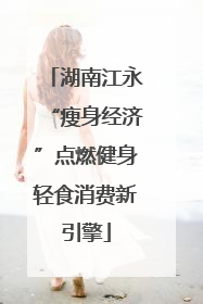 湖南江永“瘦身经济”点燃健身轻食消费新引擎