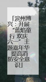 滨州博兴：开展“蓝焰童行 欢庆六一”主题嘉年华 提高消防安全意识