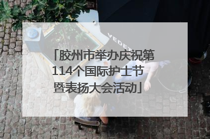 胶州市举办庆祝第114个国际护士节暨表扬大会活动
