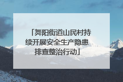 舞阳街道山民村持续开展安全生产隐患排查整治行动