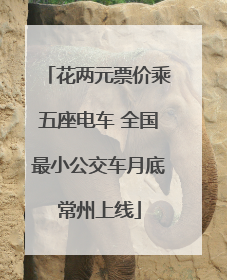 花两元票价乘五座电车 全国最小公交车月底常州上线