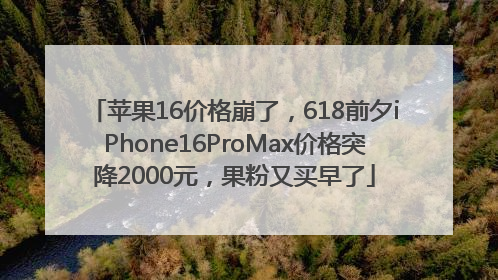 苹果16价格崩了，618前夕iPhone16ProMax价格突降2000元，果粉又买早了