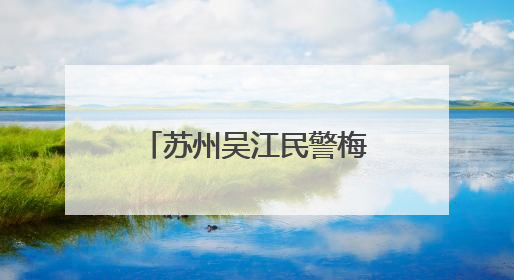 苏州吴江民警梅宇骁：执法办案前沿的攻坚利刃