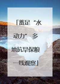 蓄足“水动力” 多地抗旱保粮一线观察
