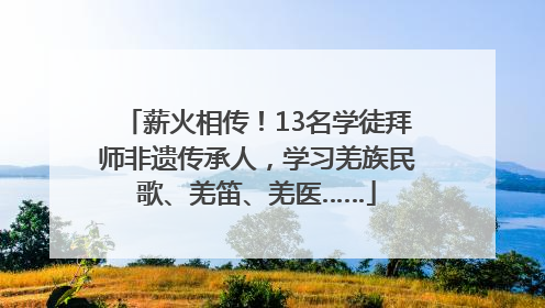 薪火相传！13名学徒拜师非遗传承人，学习羌族民歌、羌笛、羌医……