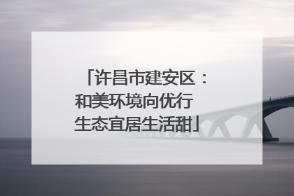许昌市建安区：和美环境向优行 生态宜居生活甜
