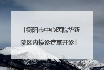 衡阳市中心医院华新院区内镜诊疗室开诊