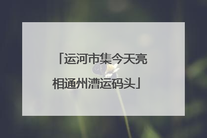 运河市集今天亮相通州漕运码头
