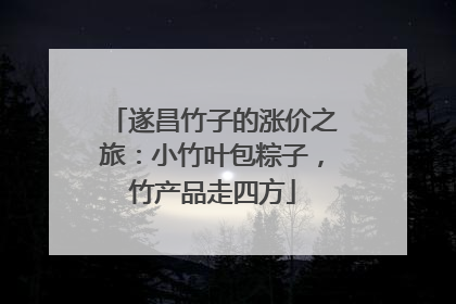 遂昌竹子的涨价之旅：小竹叶包粽子，竹产品走四方
