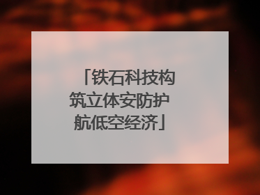 铁石科技构筑立体安防护航低空经济
