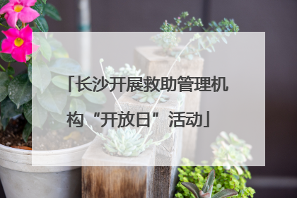 长沙开展救助管理机构“开放日”活动