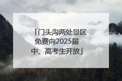 门头沟两处景区免费向2025届中、高考生开放