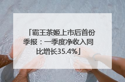 霸王茶姬上市后首份季报：一季度净收入同比增长35.4%