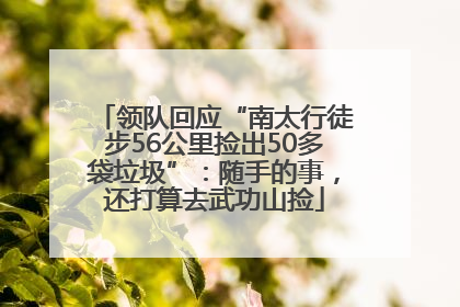 领队回应“南太行徒步56公里捡出50多袋垃圾”：随手的事，还打算去武功山捡