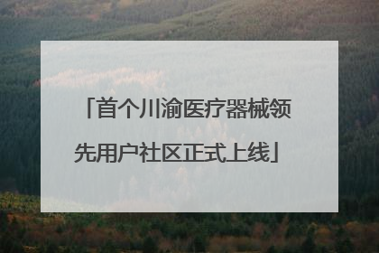 首个川渝医疗器械领先用户社区正式上线