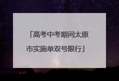 高考中考期间太原市实施单双号限行