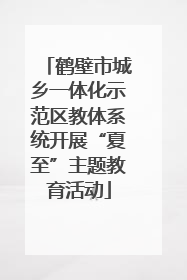 鹤壁市城乡一体化示范区教体系统开展“夏至”主题教育活动