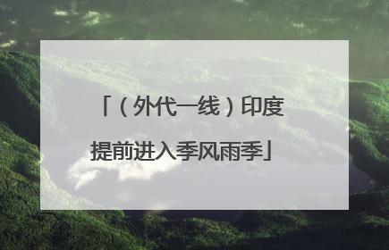 （外代一线）印度提前进入季风雨季
