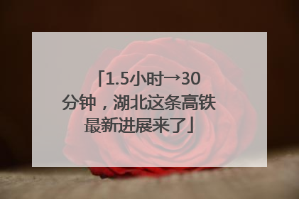 1.5小时→30分钟，湖北这条高铁最新进展来了