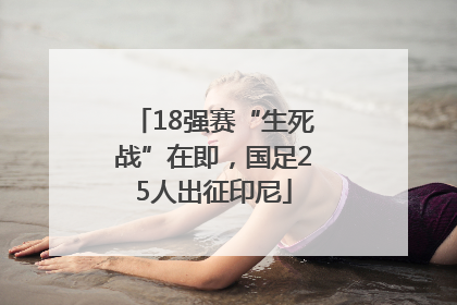 18强赛“生死战”在即，国足25人出征印尼