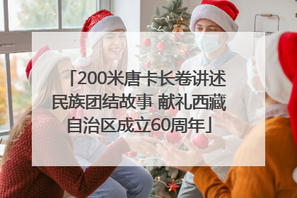 200米唐卡长卷讲述民族团结故事 献礼西藏自治区成立60周年
