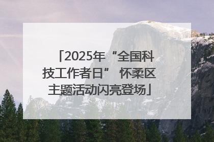 2025年“全国科技工作者日” 怀柔区主题活动闪亮登场