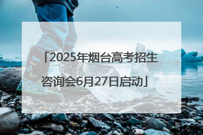 2025年烟台高考招生咨询会6月27日启动