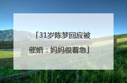 31岁陈梦回应被催婚：妈妈很着急