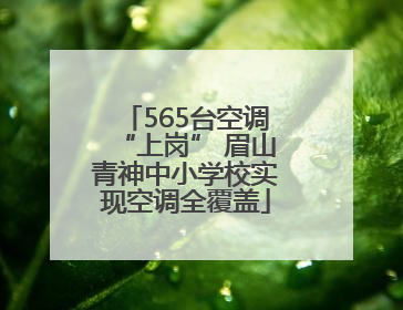565台空调“上岗” 眉山青神中小学校实现空调全覆盖