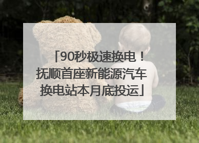 90秒极速换电！抚顺首座新能源汽车换电站本月底投运
