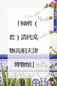98件（套）清代文物亮相天津博物馆