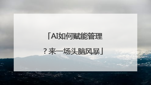 AI如何赋能管理？来一场头脑风暴