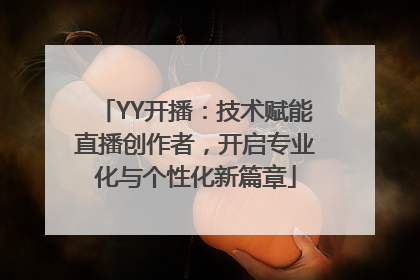 YY开播：技术赋能直播创作者，开启专业化与个性化新篇章